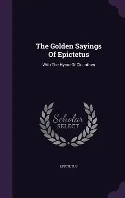 Złote powiedzenia Epikteta: Z hymnem Cleanthesa - The Golden Sayings Of Epictetus: With The Hymn Of Cleanthes