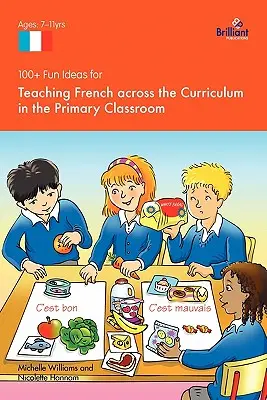 Ponad 100 zabawnych pomysłów na nauczanie francuskiego w ramach programu nauczania w klasie podstawowej - 100+ Fun Ideas for Teaching French Across the Curriculum in the Primary Classroom