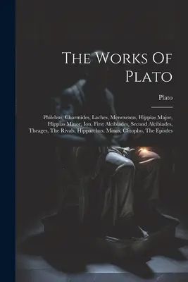 Dzieła Platona: Philebus, Charmides, Laches, Menexenus, Hippias Major, Hippias Minor, Ion, First Alcibiades, Second Alcibiades, Theage - The Works Of Plato: Philebus, Charmides, Laches, Menexenus, Hippias Major, Hippias Minor, Ion, First Alcibiades, Second Alcibiades, Theage