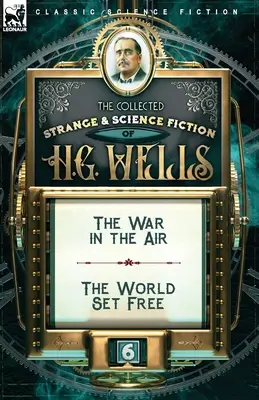 The Collected Strange & Science Fiction of H. G. Wells: Tom 6 - Wojna w powietrzu & Świat wyzwolony - The Collected Strange & Science Fiction of H. G. Wells: Volume 6-The War in the Air & The World Set Free