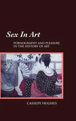 Seks w sztuce: Pornografia i przyjemność w historii sztuki - Sex in Art: Pornography and Pleasure in the History of Art