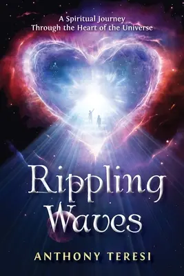 Rippling Waves: Duchowa podróż przez serce wszechświata przez serce wszechświata - Rippling Waves: A Spiritual Journey Through the Heart of the Universe Through the Heart of the Universe