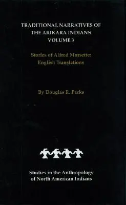 Tradycyjne opowieści Indian Arikara, tłumaczenia na język angielski, tom 3: Opowieści Alfreda Morsette'a - Traditional Narratives of the Arikara Indians, English Translations, Volume 3: Stories of Alfred Morsette