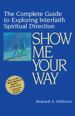 Pokaż mi swoją drogę: Kompletny przewodnik po odkrywaniu międzywyznaniowego kierownictwa duchowego - Show Me Your Way: The Complete Guide to Exploring Interfaith Spiritual Direction