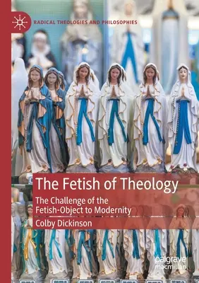 Fetysz teologii: Wyzwanie fetyszu-przedmiotu dla nowoczesności - The Fetish of Theology: The Challenge of the Fetish-Object to Modernity