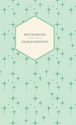 Westward Ho! - Or, The Voyages and Adventures of Sir Amyas Leigh, Knight of Burrough in the County of Devon (Podróż i przygody sir Amyasa Leigha, rycerza z Burrough w hrabstwie Devon) - Westward Ho! - Or, The Voyages and Adventures of Sir Amyas Leigh, Knight of Burrough in the County of Devon