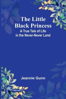 Mała czarna księżniczka: Prawdziwa opowieść o życiu w krainie Nigdy-Nigdy - The Little Black Princess: A True Tale of Life in the Never-Never Land