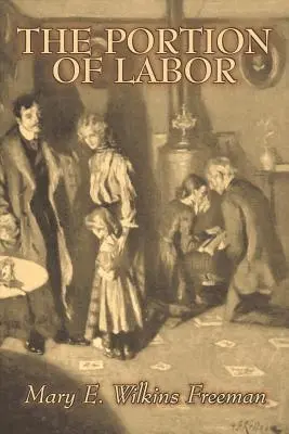 Część pracy autorstwa Mary E. Wilkins Freeman, Fikcja, Literackie - The Portion of Labor by Mary E. Wilkins Freeman, Fiction, Literary