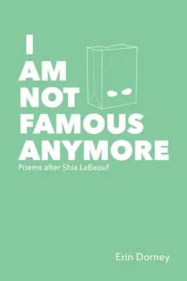 I Am Not Famous Anymore: Wiersze po Shia Labeouf - I Am Not Famous Anymore: Poems After Shia Labeouf