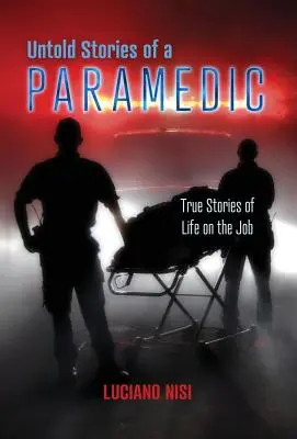 Nieopowiedziane historie ratownika medycznego: prawdziwe historie z życia w pracy - Untold Stories of a Paramedic: True Stories of Life on the Job