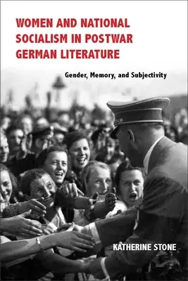 Kobiety i narodowy socjalizm w powojennej literaturze niemieckiej: Płeć, pamięć i podmiotowość - Women and National Socialism in Postwar German Literature: Gender, Memory, and Subjectivity