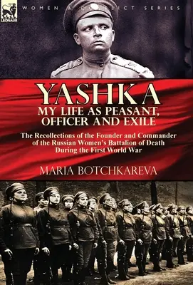 Yashka My Life as Peasant, Officer and Exile: the Recollections of the Founder and Commander of the Russian Women's Battalion of Death During the Firs