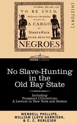 Żadnych polowań na niewolników w stanie Old Bay: An Appeal to the People and Legislature of Massachusetts -- Including, Toussaint L'Ouverture: A Lecture in New - No Slave-Hunting in the Old Bay State: An Appeal to the People and Legislature of Massachusetts -- Including, Toussaint L'Ouverture: A Lecture in New