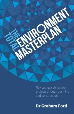 The Total Environment Masterplan: Poruszanie się po projektach architektonicznych poprzez planowanie i budowę - The Total Environment Masterplan: Navigating Architectural Projects Through Planning and Construction