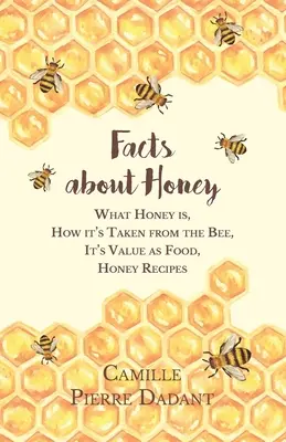 Fakty o miodzie: czym jest miód, jak pozyskuje się go od pszczół, jego wartość jako pożywienia, przepisy na miód - Facts about Honey;What Honey is, How it's Taken from the Bee, It's Value as Food, Honey Recipes