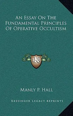 Esej o podstawowych zasadach okultyzmu operacyjnego - An Essay On The Fundamental Principles Of Operative Occultism