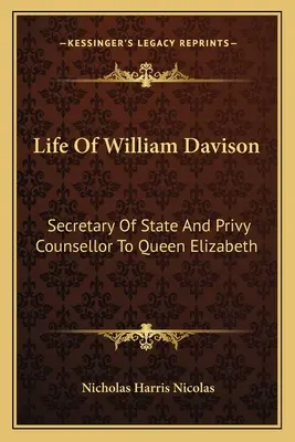 Życie Williama Davisona: Sekretarz stanu i tajny radca królowej Elżbiety - Life of William Davison: Secretary of State and Privy Counsellor to Queen Elizabeth