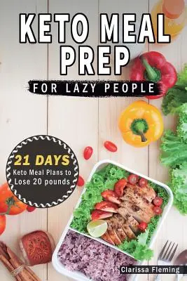 Keto Meal Prep For Lazy People: 21-dniowy ketogeniczny plan posiłków, aby schudnąć 15 funtów (40 pysznych, łatwych przepisów Keto oraz porady i wskazówki dla początkujących) - Keto Meal Prep For Lazy People: 21-Day Ketogenic Meal Plan to Lose 15 Pounds (40 Delicious Keto Made Easy Recipes Plus Tips And Tricks For Beginners A