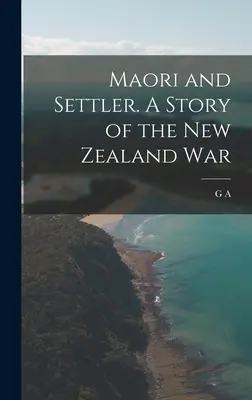 Maorysi i osadnicy. Opowieść o wojnie w Nowej Zelandii - Maori and Settler. A Story of the New Zealand War