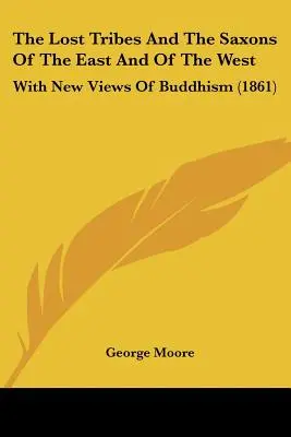 The Lost Tribes And The Saxons Of The East And Of The West: Z nowymi poglądami na buddyzm (1861) - The Lost Tribes And The Saxons Of The East And Of The West: With New Views Of Buddhism (1861)