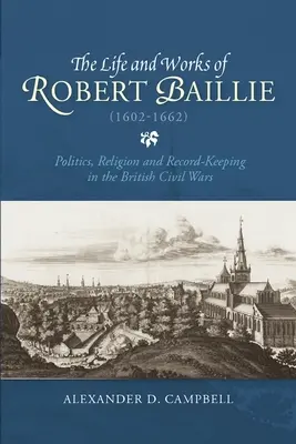 Życie i twórczość Roberta Baillie (1602-1662): Polityka, religia i prowadzenie rejestrów w brytyjskich wojnach domowych - The Life and Works of Robert Baillie (1602-1662): Politics, Religion and Record-Keeping in the British Civil Wars