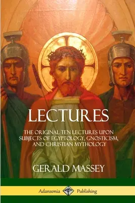 Wykłady: Oryginalne dziesięć wykładów na tematy egiptologii, gnostycyzmu i mitologii chrześcijańskiej - Lectures: The Original Ten Lectures Upon Subjects of Egyptology, Gnosticism, and Christian Mythology