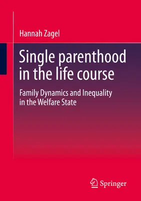 Samotne rodzicielstwo w przebiegu życia: Dynamika rodziny i nierówność w państwie opiekuńczym - Single Parenthood in the Life Course: Family Dynamics and Inequality in the Welfare State