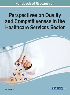 Podręcznik badań nad jakością i konkurencyjnością w sektorze usług opieki zdrowotnej - Handbook of Research on Quality and Competitiveness in the Healthcare Services Sector