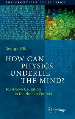 Jak fizyka może leżeć u podstaw umysłu? Przyczynowość odgórna w kontekście ludzkim - How Can Physics Underlie the Mind?: Top-Down Causation in the Human Context