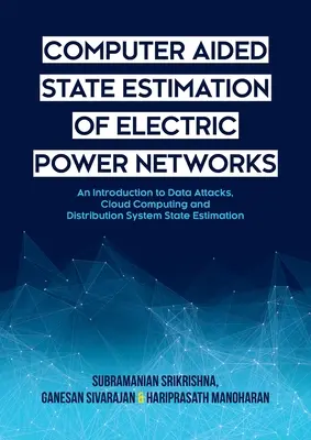 Wspomagane komputerowo szacowanie stanu sieci elektroenergetycznych: Wprowadzenie do ataków na dane, przetwarzania w chmurze i szacowania stanu systemu dystrybucyjnego - Computer Aided State Estimation of Electric Power Networks: An Introduction to Data Attacks, Cloud Computing and Distribution System State Estimation