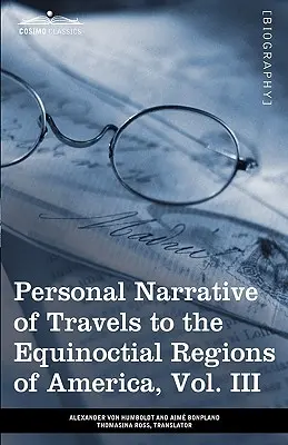 Personal Narrative of Travels to the Equinoctial Regions of America, Vol. III (in 3 Volumes): Podczas lat 1799-1804 - Personal Narrative of Travels to the Equinoctial Regions of America, Vol. III (in 3 Volumes): During the Years 1799-1804
