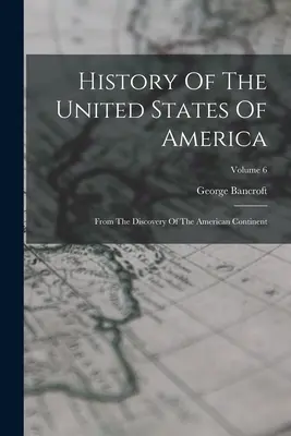 Historia Stanów Zjednoczonych Ameryki: Od odkrycia kontynentu amerykańskiego; Tom 6 - History Of The United States Of America: From The Discovery Of The American Continent; Volume 6