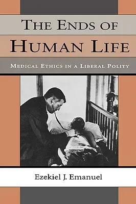 Koniec ludzkiego życia: Etyka medyczna w liberalnej polityce - The Ends of Human Life: Medical Ethics in a Liberal Polity