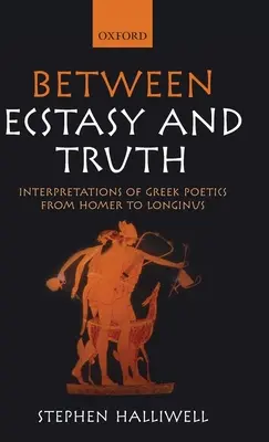 Między ekstazą a prawdą: interpretacje greckiej poetyki od Homera do Longinusa - Between Ecstasy and Truth: Interpretations of Greek Poetics from Homer to Longinus