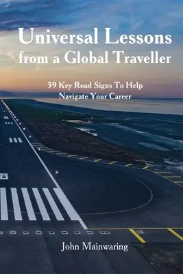 Uniwersalne lekcje od globalnego podróżnika: 39 kluczowych znaków drogowych ułatwiających nawigację w karierze - Universal Lessons from a Global Traveller: 39 Key Road-Signs To Help Navigate Your Career