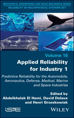Applied Reliability for Industry 1: Przewidywanie niezawodności w przemyśle samochodowym, lotniczym, obronnym, medycznym, morskim i kosmicznym - Applied Reliability for Industry 1: Predictive Reliability for the Automobile, Aeronautics, Defense, Medical, Marine and Space Industries