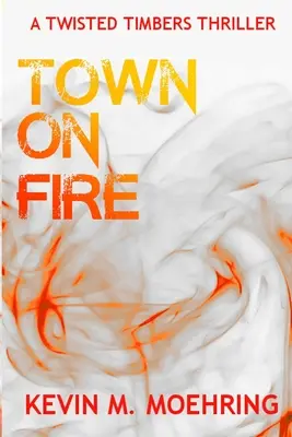 Miasto w ogniu: A Twisted Timbers Thriller - Town on Fire: A Twisted Timbers Thriller
