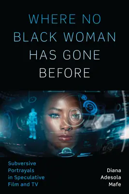 Where No Black Woman Has Gone Before: Wywrotowe portrety w filmie i telewizji spekulatywnej - Where No Black Woman Has Gone Before: Subversive Portrayals in Speculative Film and TV