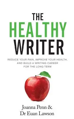 Zdrowy pisarz: Zmniejsz swój ból, popraw swoje zdrowie i zbuduj długoterminową karierę pisarską - The Healthy Writer: Reduce Your Pain, Improve Your Health, And Build A Writing Career For The Long Term