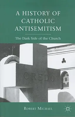 Historia katolickiego antysemityzmu: Ciemna strona Kościoła - A History of Catholic Antisemitism: The Dark Side of the Church