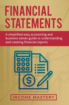 Sprawozdania finansowe: A Simplified Easy Accounting and Business Owner Guide to Understanding and Creating Financial Reports (Uproszczony i łatwy przewodnik dla księgowych i właścicieli firm dotyczący rozumienia i tworzenia raportów finansowych) - Financial Statements: A Simplified Easy Accounting and Business Owner Guide to Understanding and Creating Financial Reports