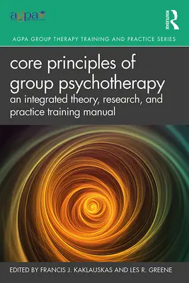 Podstawowe zasady psychoterapii grupowej: Zintegrowany podręcznik szkoleniowy dotyczący teorii, badań i praktyki - Core Principles of Group Psychotherapy: An Integrated Theory, Research, and Practice Training Manual