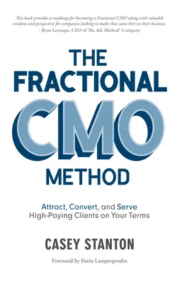 Metoda Fractional Cmo: Przyciągaj, konwertuj i obsługuj wysoko płatnych klientów na swoich warunkach - The Fractional Cmo Method: Attract, Convert and Serve High-Paying Clients on Your Terms