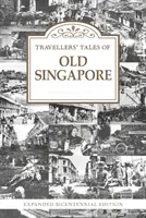 Opowieści podróżników o starym Singapurze - rozszerzone wydanie dwustulecia - Travellers' Tales of Old Singapore - Expanded Bicentennial Edition