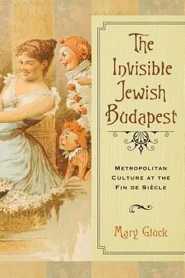 Niewidzialny żydowski Budapeszt: Kultura metropolitalna na fin de siecle'u - Invisible Jewish Budapest: Metropolitan Culture at the Fin de Siecle