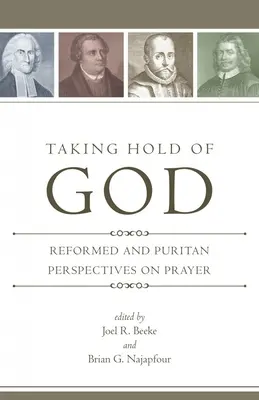 Chwytając Boga: Reformowane i purytańskie spojrzenie na modlitwę - Taking Hold of God: Reformed and Puritan Perspectives on Prayer