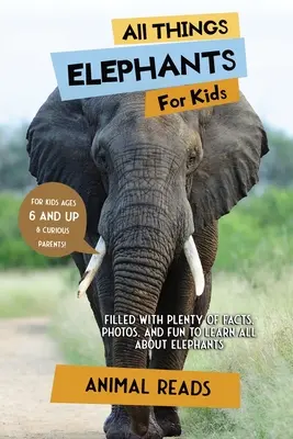 Wszystko o słoniach dla dzieci: Mnóstwo faktów, zdjęć i zabawy, aby dowiedzieć się wszystkiego o słoniach - All Things Elephants For Kids: Filled With Plenty of Facts, Photos, and Fun to Learn all About Elephants