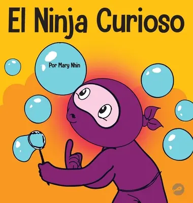 The Curious Ninja: Społeczno-emocjonalna książka dla dzieci o tym, jak walczyć z nudą i uczyć się nowych rzeczy - El Ninja Curioso: Un libro de aprendizaje socioemocional para nios sobre cmo combatir el aburrimiento y aprender cosas nuevas