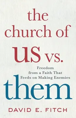 Kościół my kontra oni: Wolność od wiary, która żywi się wrogami - The Church of Us vs. Them: Freedom from a Faith That Feeds on Making Enemies