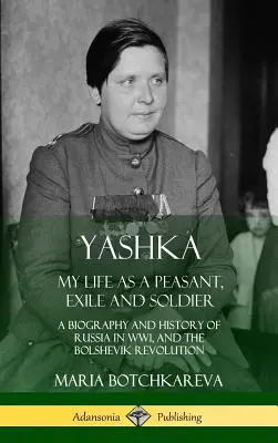 Yashka: Moje życie jako chłopa, zesłańca i żołnierza; biografia i historia Rosji w czasie I wojny światowej i rewolucji bolszewickiej (twarda oprawa) - Yashka: My Life as a Peasant, Exile and Soldier; A Biography and History of Russia in WW1, and the Bolshevik Revolution (Hardc